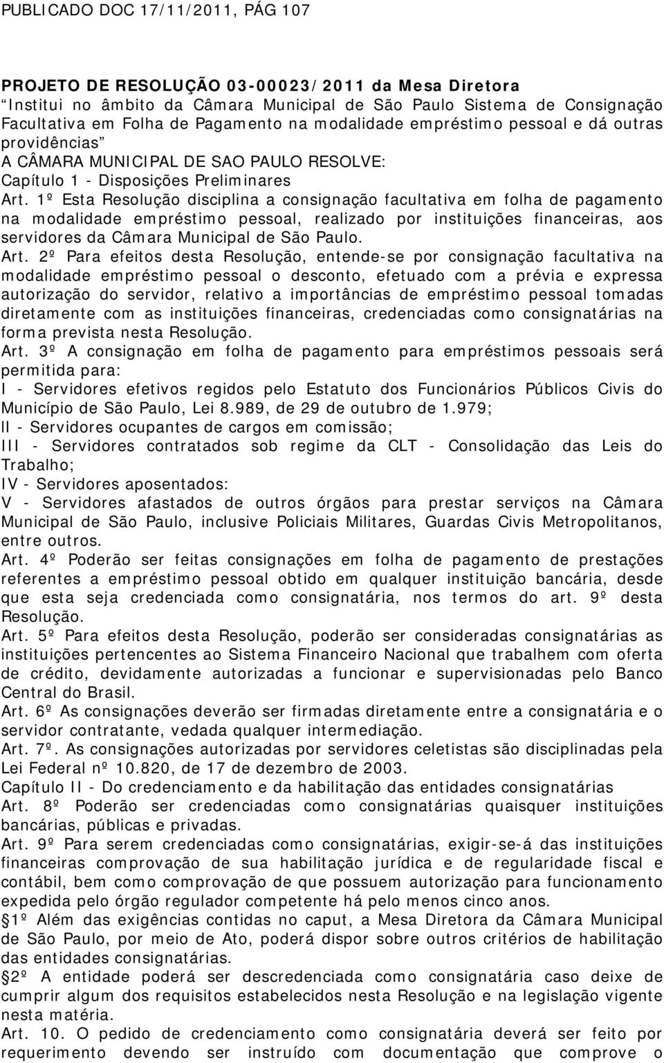 1º Esta Resolução disciplina a consignação facultativa em folha de pagamento na modalidade empréstimo pessoal, realizado por instituições financeiras, aos servidores da Câmara Municipal de São Paulo.