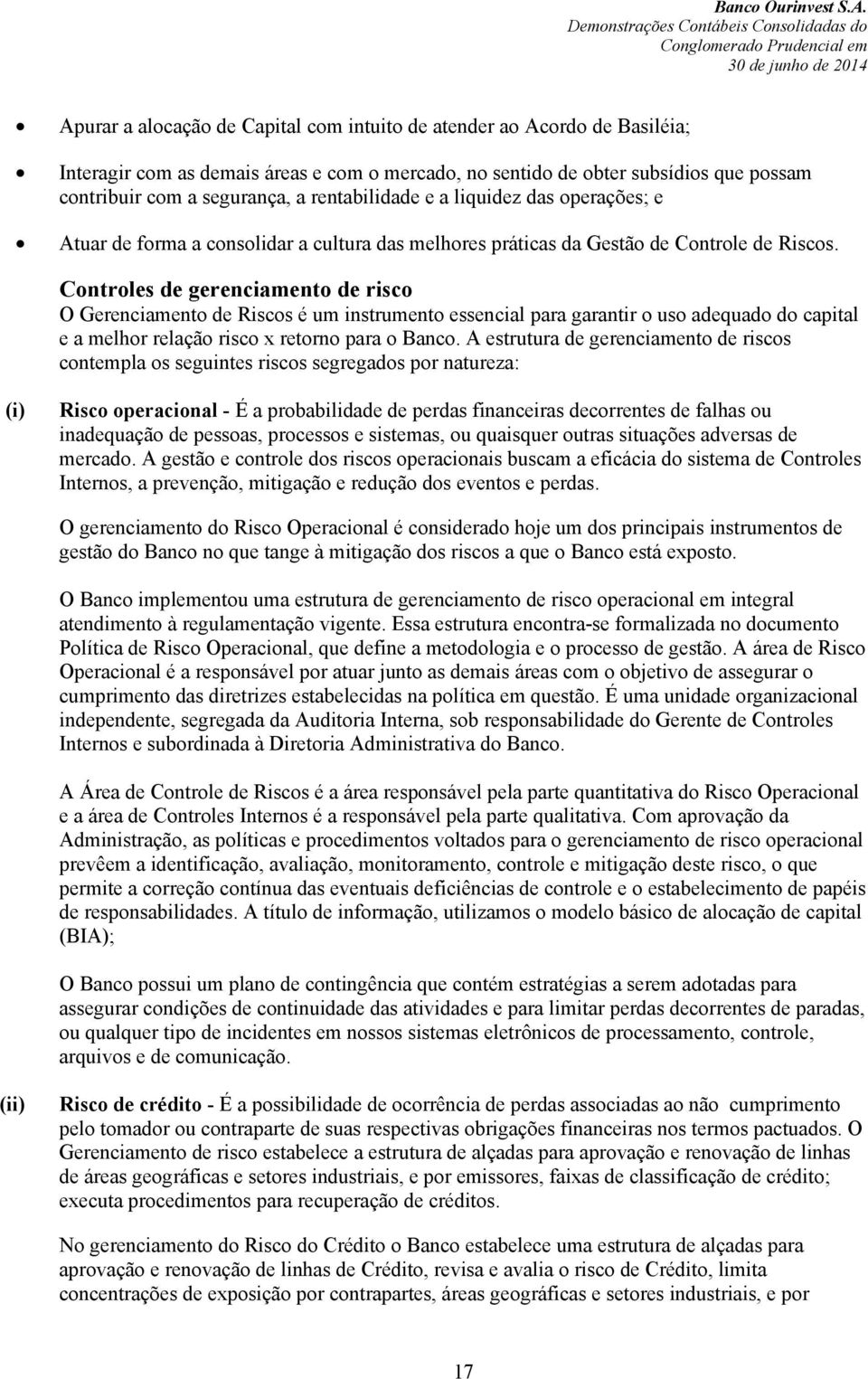 Controles de gerenciamento de risco O Gerenciamento de Riscos é um instrumento essencial para garantir o uso adequado do capital e a melhor relação risco x retorno para o Banco.