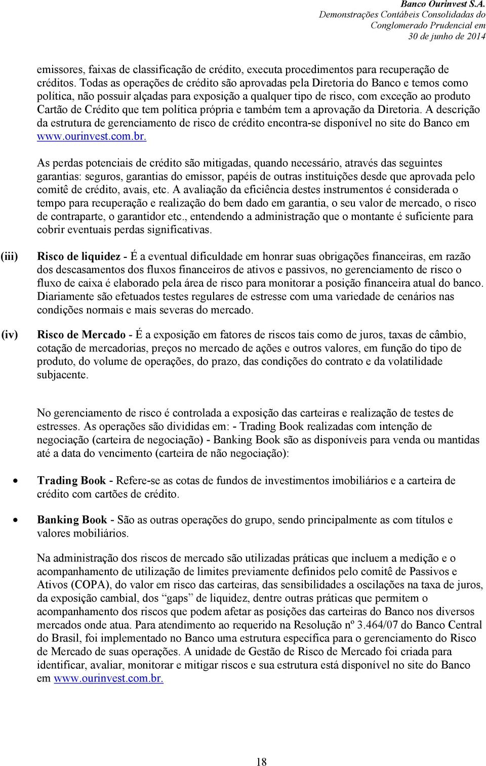 tem política própria e também tem a aprovação da Diretoria. A descrição da estrutura de gerenciamento de risco de crédito encontra-se disponível no site do Banco em www.ourinvest.com.br.