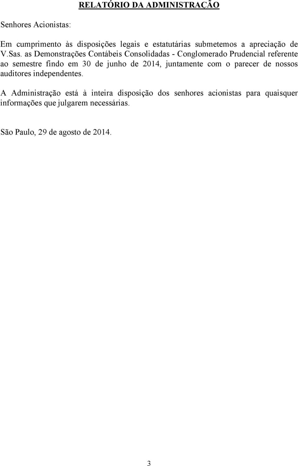 as Demonstrações Contábeis Consolidadas - Conglomerado Prudencial referente ao semestre findo em 30 de junho de,