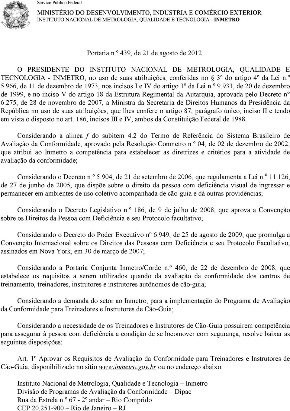 966, de 11 de dezembro de 1973, nos incisos I e IV do artigo 3º da Lei n.º 9.933, de 20 de dezembro de 1999, e no inciso V do artigo 18 da Estrutura Regimental da Autarquia, aprovada pelo Decreto n 6.