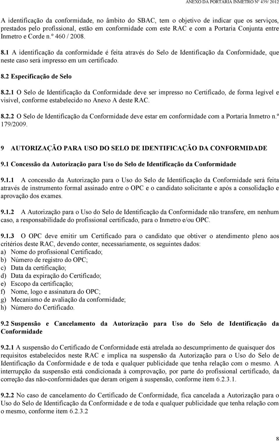 8.2.2 O Selo de Identificação da Conformidade deve estar em conformidade com a Portaria Inmetro n.º 179/2009. 9 AUTORIZAÇÃO PARA USO DO SELO DE IDENTIFICAÇÃO DA CONFORMIDADE 9.