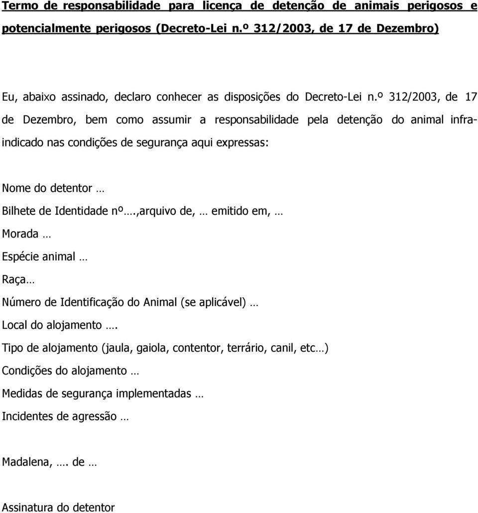 º 312/2003, de 17 de Dezembro, bem como assumir a responsabilidade pela detenção do animal infraindicado nas condições de segurança aqui expressas: Nome do detentor Bilhete de