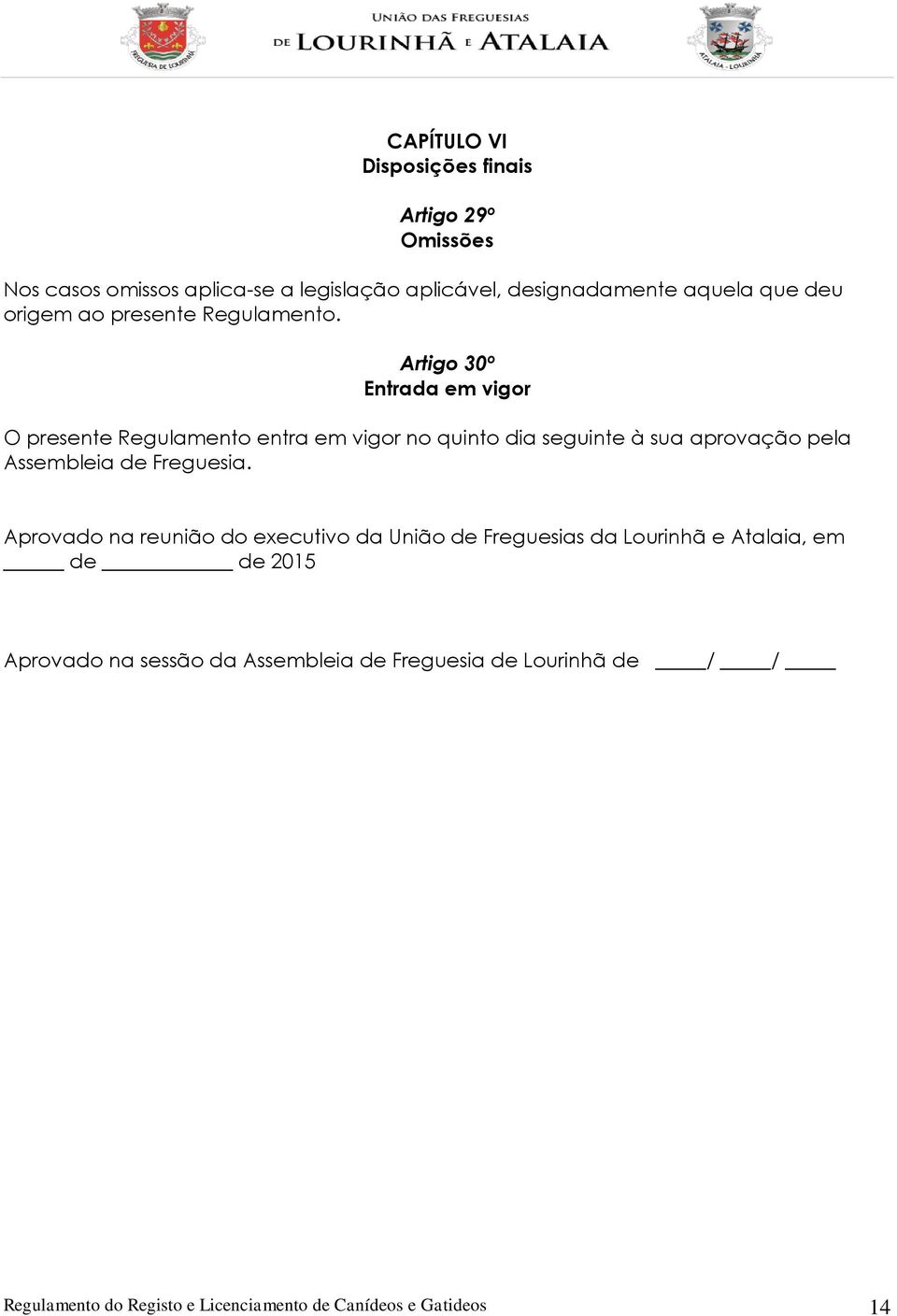 Artigo 30º Entrada em vigor O presente Regulamento entra em vigor no quinto dia seguinte à sua aprovação pela Assembleia de