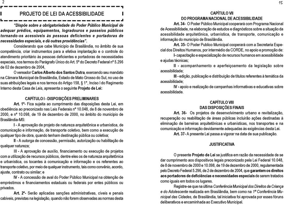 Considerando que cabe Município de Brasilândia, no âmbito de sua competência, criar instrumentos para a efetiva implantação e o controle do atendimento prioritário às pessoas deficientes e portadoras