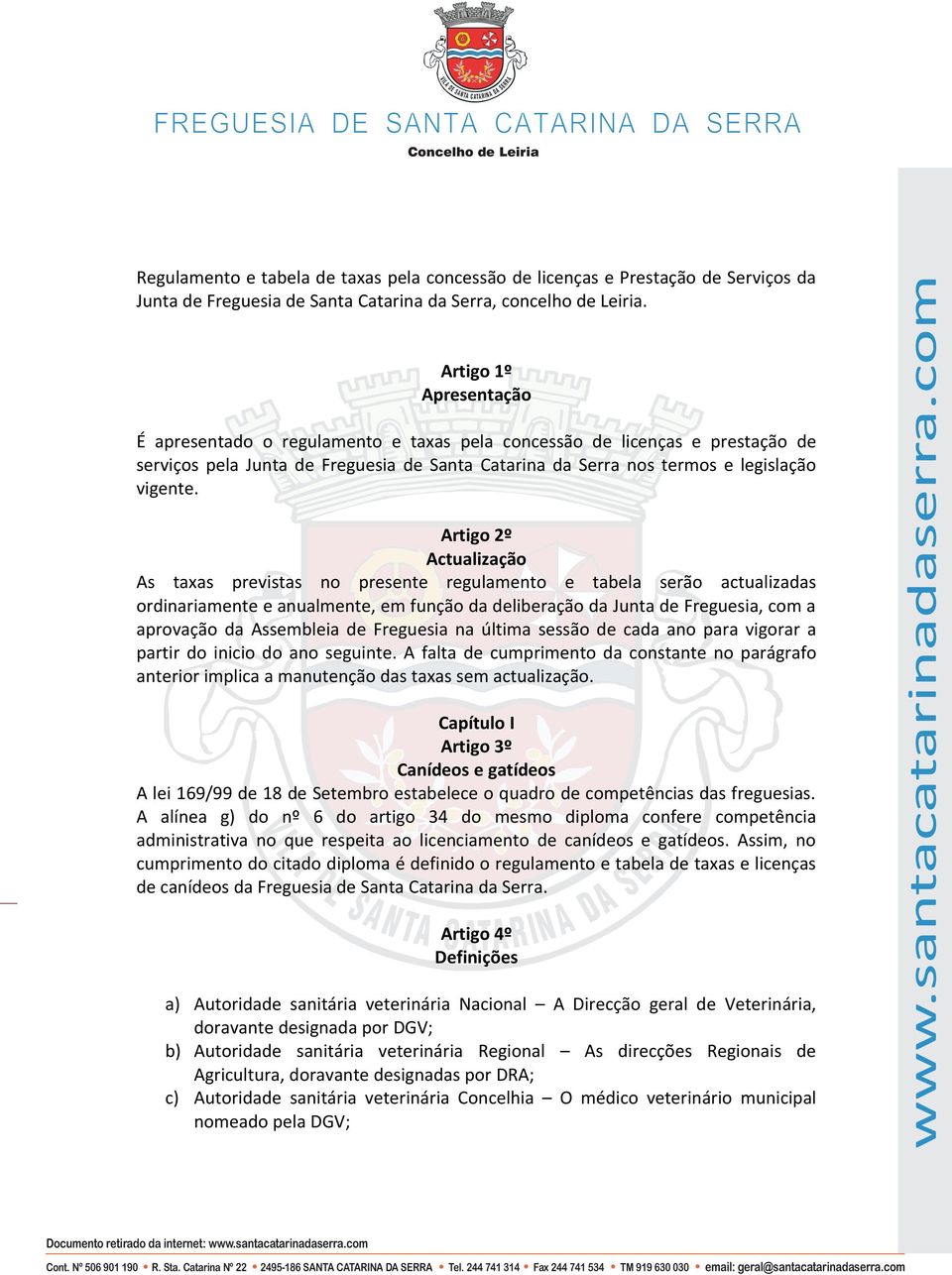 Artigo 2º Actualização As taxas previstas no presente regulamento e tabela serão actualizadas ordinariamente e anualmente, em função da deliberação da Junta de Freguesia, com a aprovação da