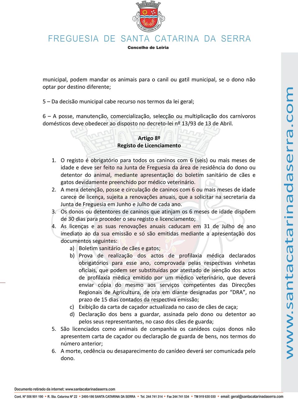 O registo é obrigatório para todos os caninos com 6 (seis) ou mais meses de idade e deve ser feito na Junta de Freguesia da área de residência do dono ou detentor do animal, mediante apresentação do