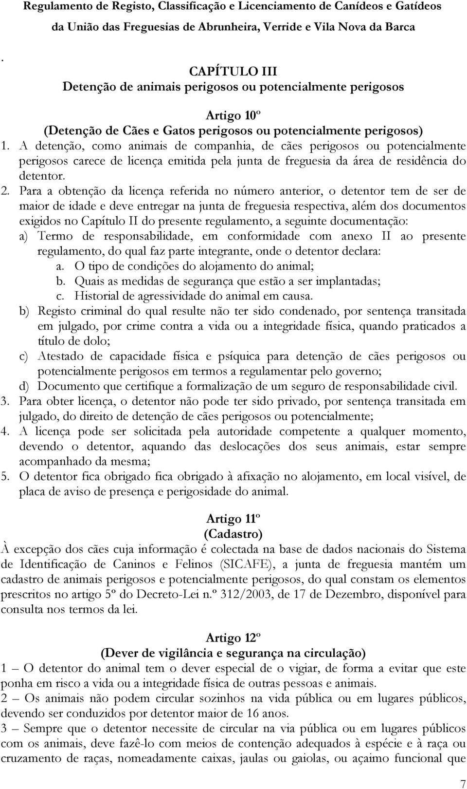 Para a obtenção da licença referida no número anterior, o detentor tem de ser de maior de idade e deve entregar na junta de freguesia respectiva, além dos documentos exigidos no Capítulo II do