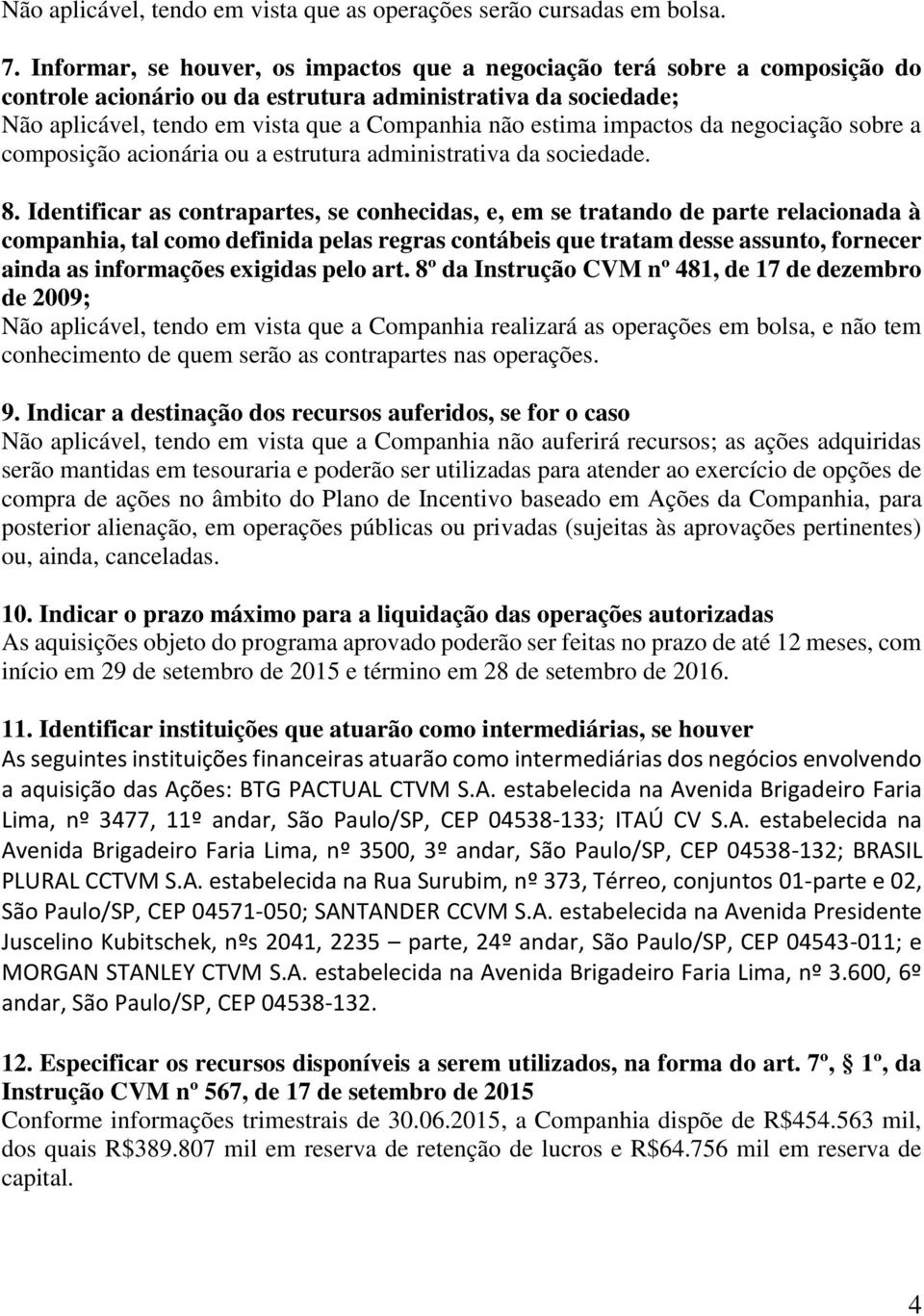 impactos da negociação sobre a composição acionária ou a estrutura administrativa da sociedade. 8.