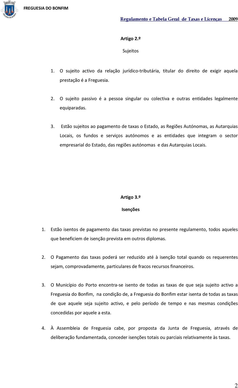 autónomas e das Autarquias Locais. Artigo 3.º Isenções 1. Estão isentos de pagamento das taxas previstas no presente regulamento, todos aqueles que beneficiem de isenção prevista em outros diplomas.