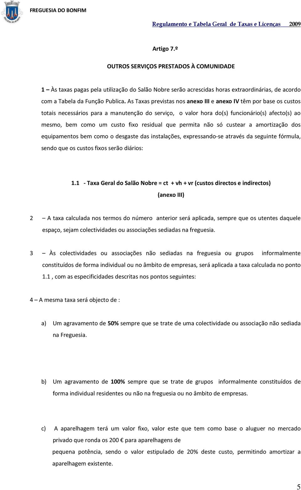 residual que permita não só custear a amortização dos equipamentos bem como o desgaste das instalações, expressando-se através da seguinte fórmula, sendo que os custos fixos serão diários: 1.