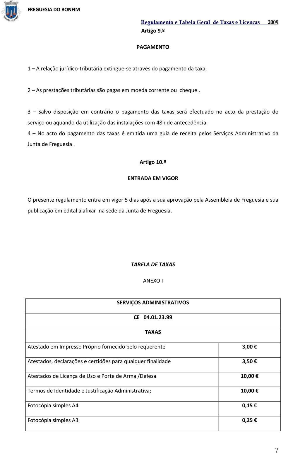 4 No acto do pagamento das taxas é emitida uma guia de receita pelos Serviços Administrativo da Junta de Freguesia. Artigo 10.