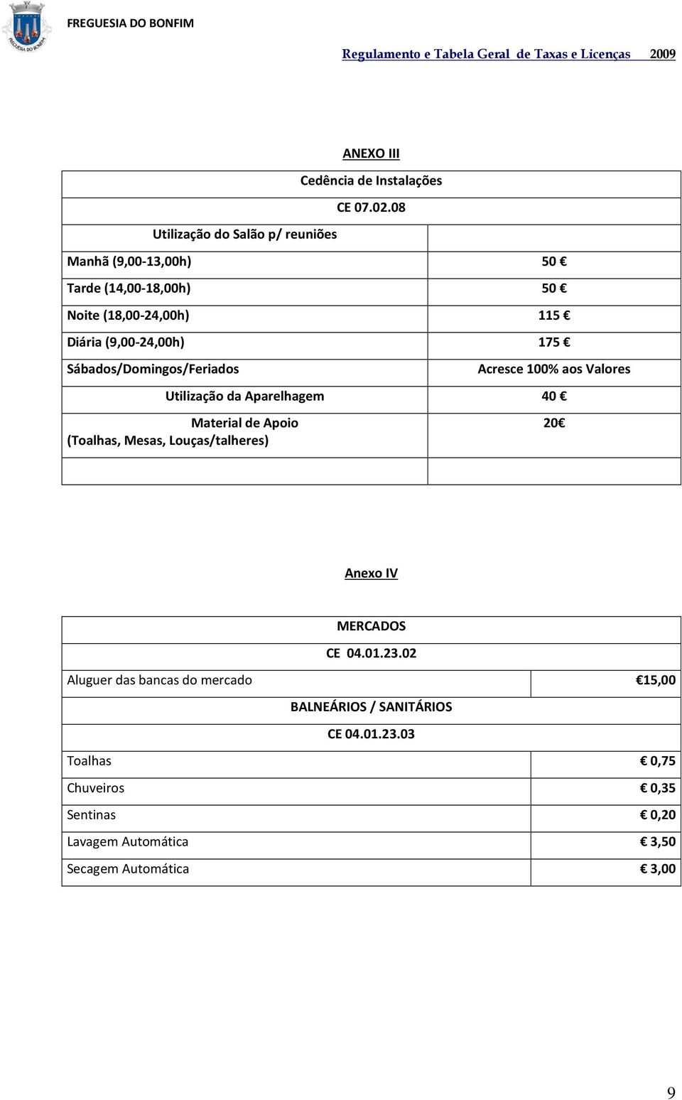 Acresce 100% aos Valores Utilização da Aparelhagem 40 Material de Apoio (Toalhas, Mesas, Louças/talheres) 20 Anexo IV MERCADOS