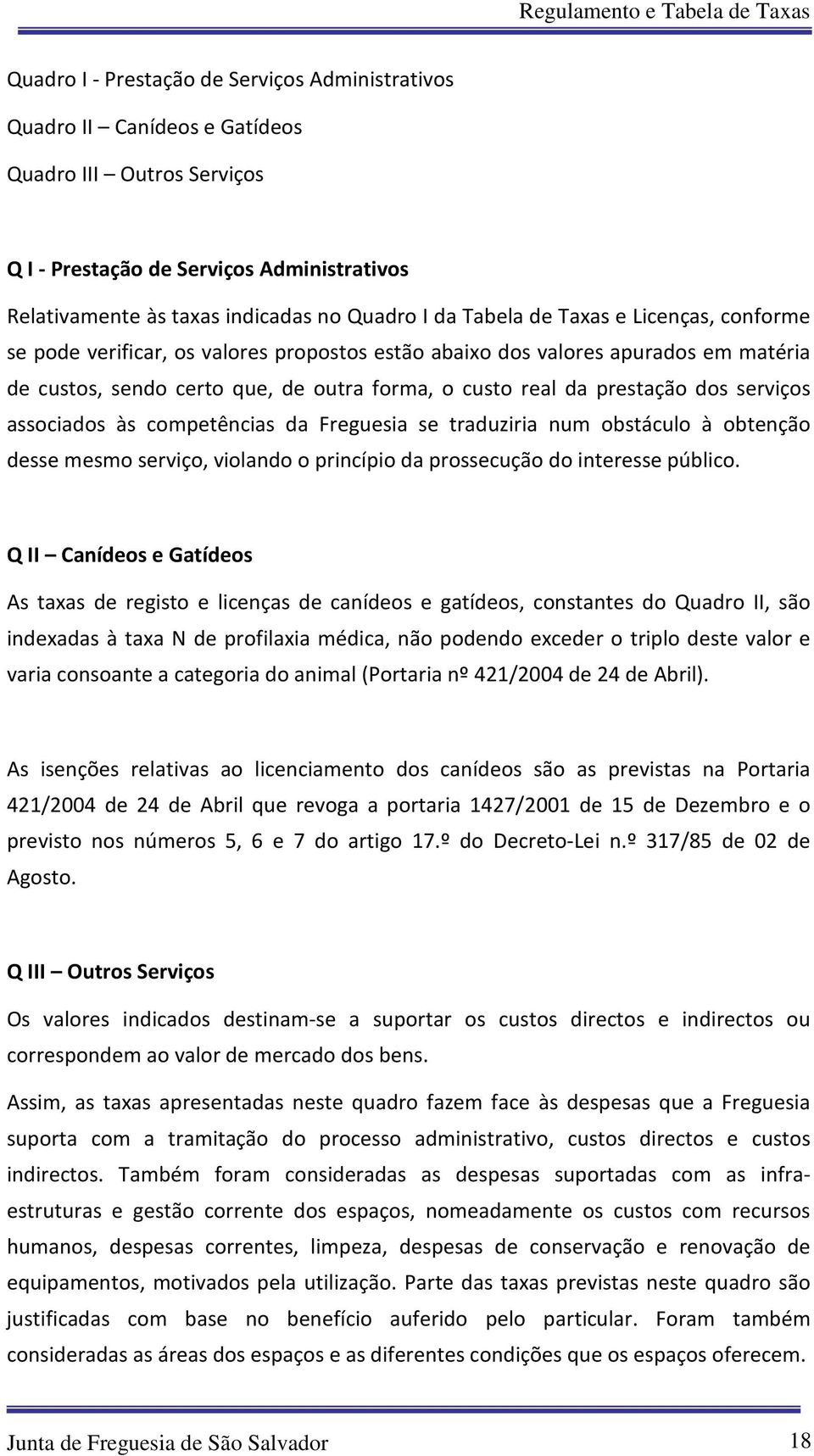 serviços associados às competências da Freguesia se traduziria num obstáculo à obtenção desse mesmo serviço, violando o princípio da prossecução do interesse público.