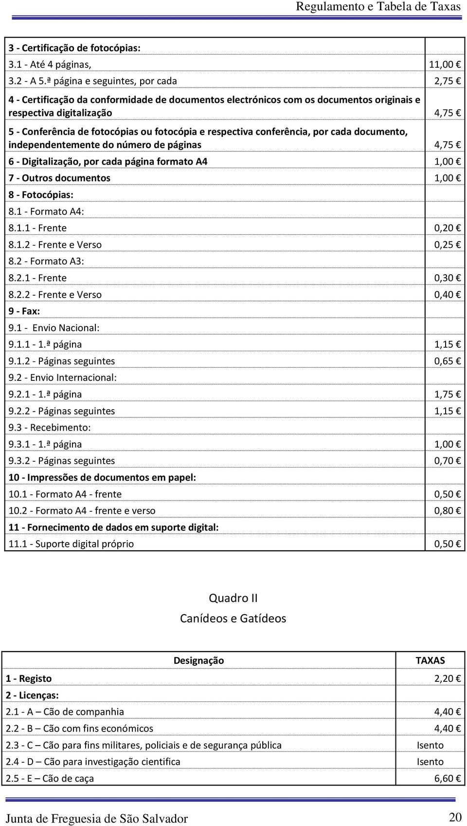 e respectiva conferência, por cada documento, independentemente do número de páginas 4,75 6 - Digitalização, por cada página formato A4 1,00 7 - Outros documentos 1,00 8 - Fotocópias: 8.