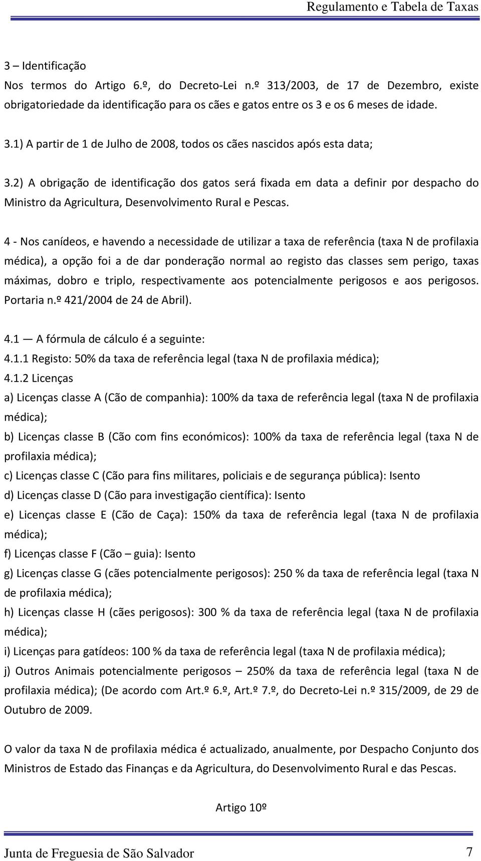 4 - Nos canídeos, e havendo a necessidade de utilizar a taxa de referência (taxa N de profilaxia médica), a opção foi a de dar ponderação normal ao registo das classes sem perigo, taxas máximas,