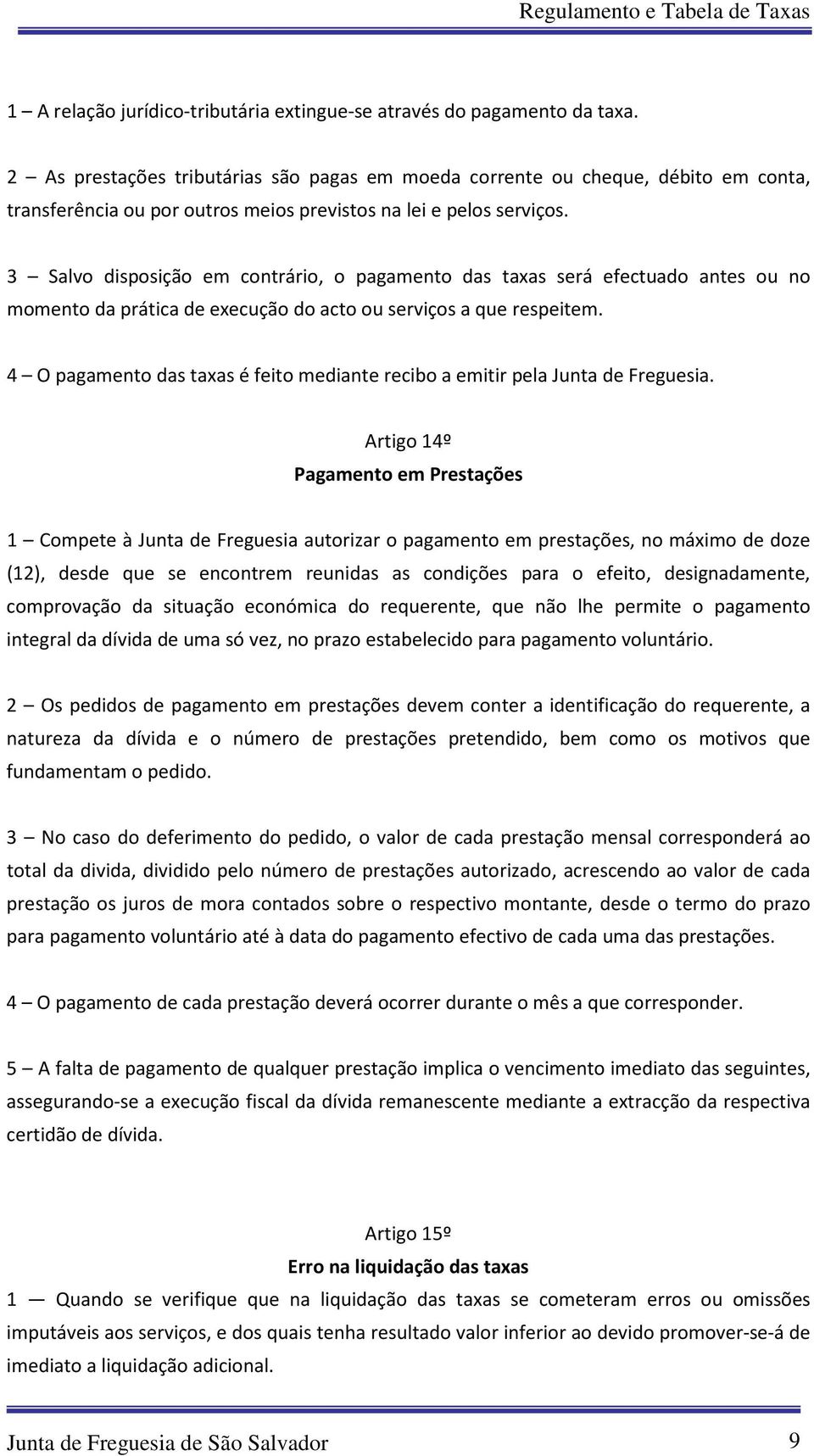 3 Salvo disposição em contrário, o pagamento das taxas será efectuado antes ou no momento da prática de execução do acto ou serviços a que respeitem.