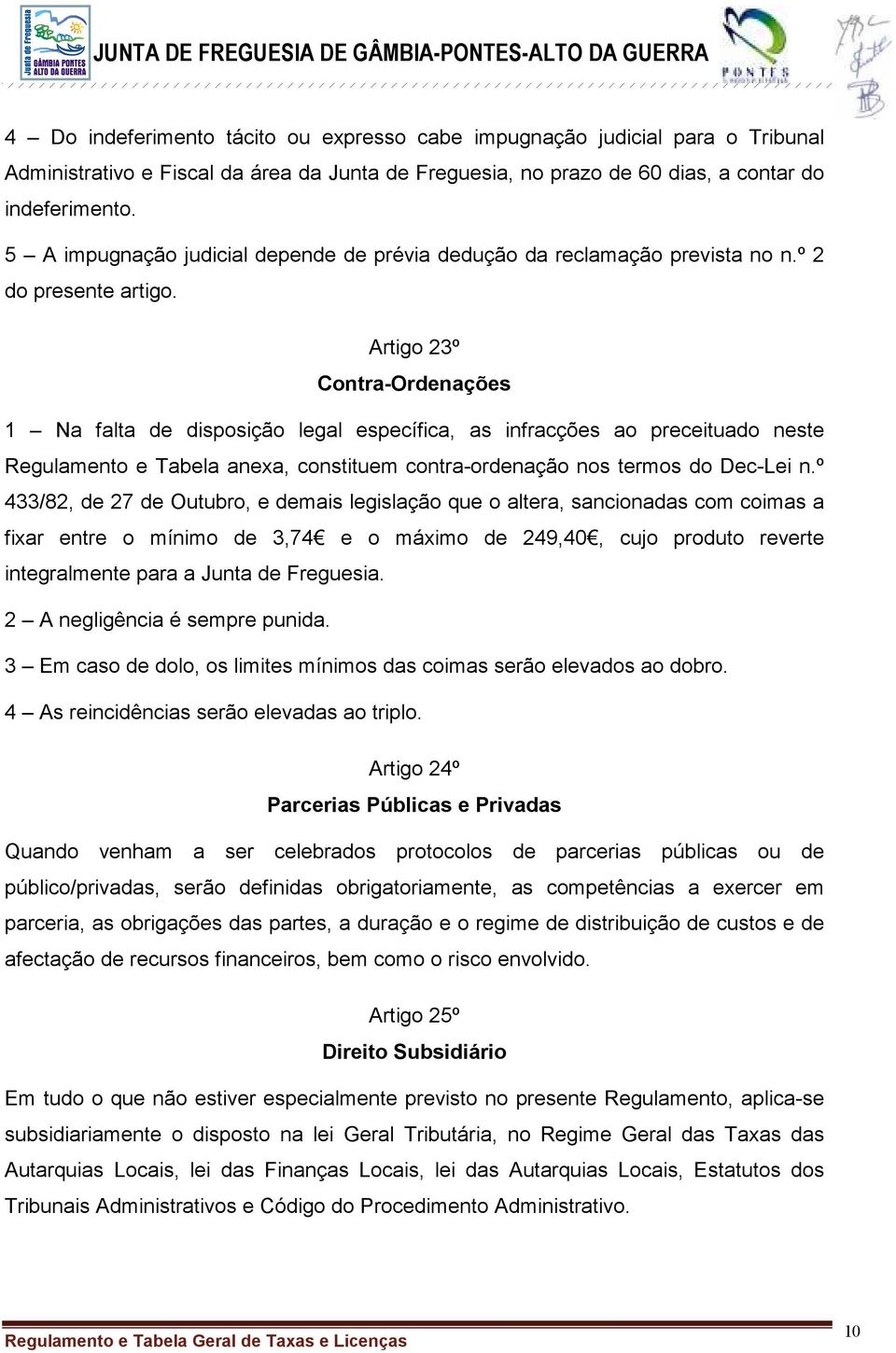 Artigo 23º Contra-Ordenações 1 Na falta de disposição legal específica, as infracções ao preceituado neste Regulamento e Tabela anexa, constituem contra-ordenação nos termos do Dec-Lei n.