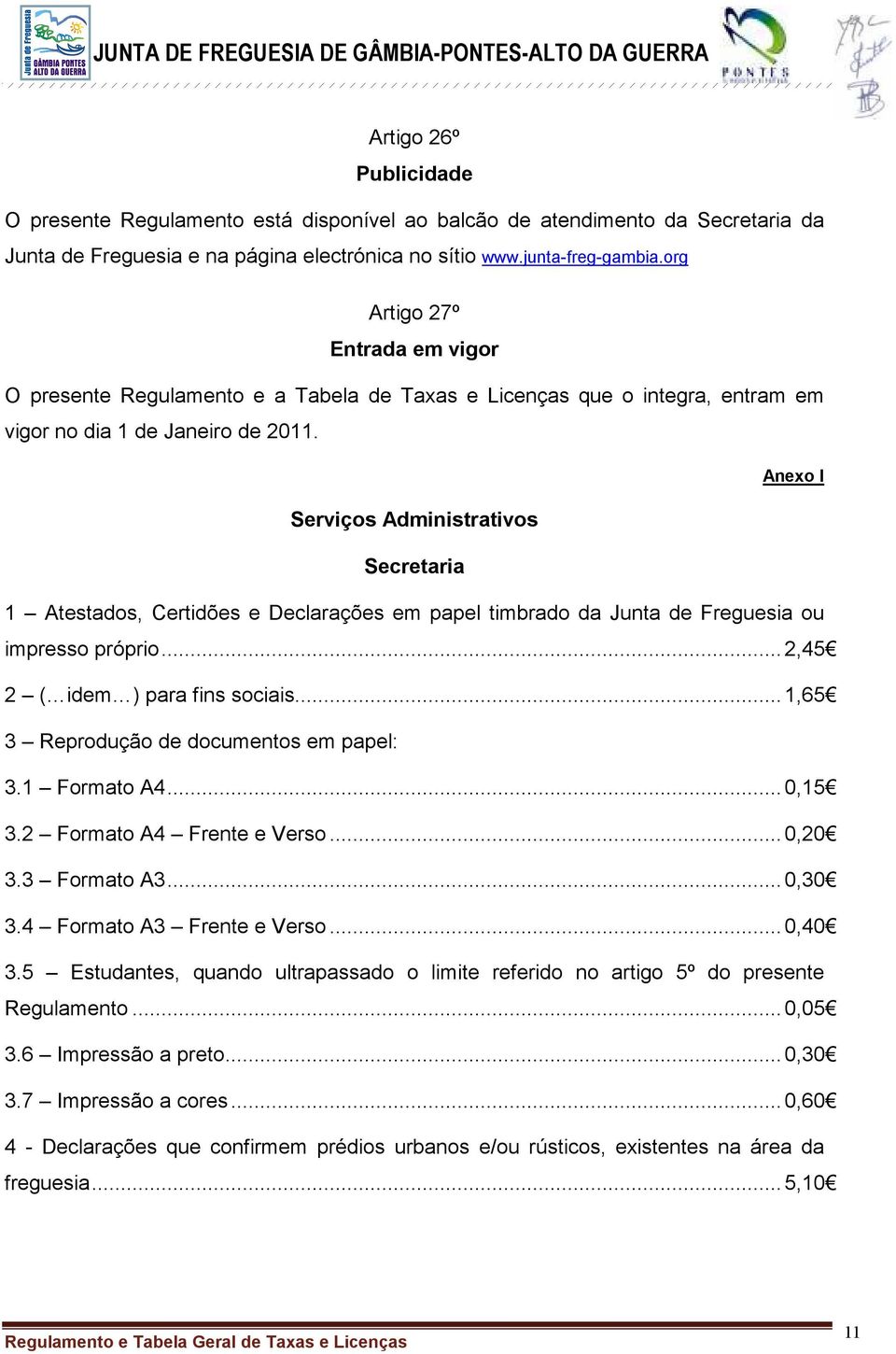 Anexo I Serviços Administrativos Secretaria 1 Atestados, Certidões e Declarações em papel timbrado da Junta de Freguesia ou impresso próprio...2,45 2 ( idem ) para fins sociais.