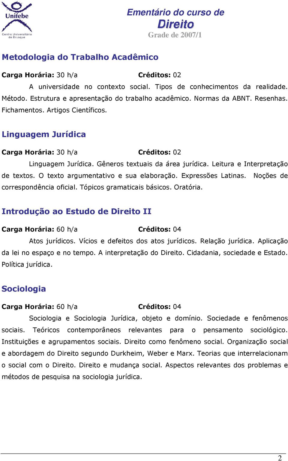 Noções de correspondência oficial. Tópicos gramaticais básicos. Oratória. Introdução ao Estudo de II Atos jurídicos. Vícios e defeitos dos atos jurídicos. Relação jurídica.