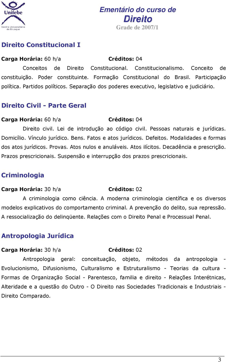 Fatos e atos jurídicos. Defeitos. Modalidades e formas dos atos jurídicos. Provas. Atos nulos e anuláveis. Atos ilícitos. Decadência e prescrição. Prazos prescricionais.