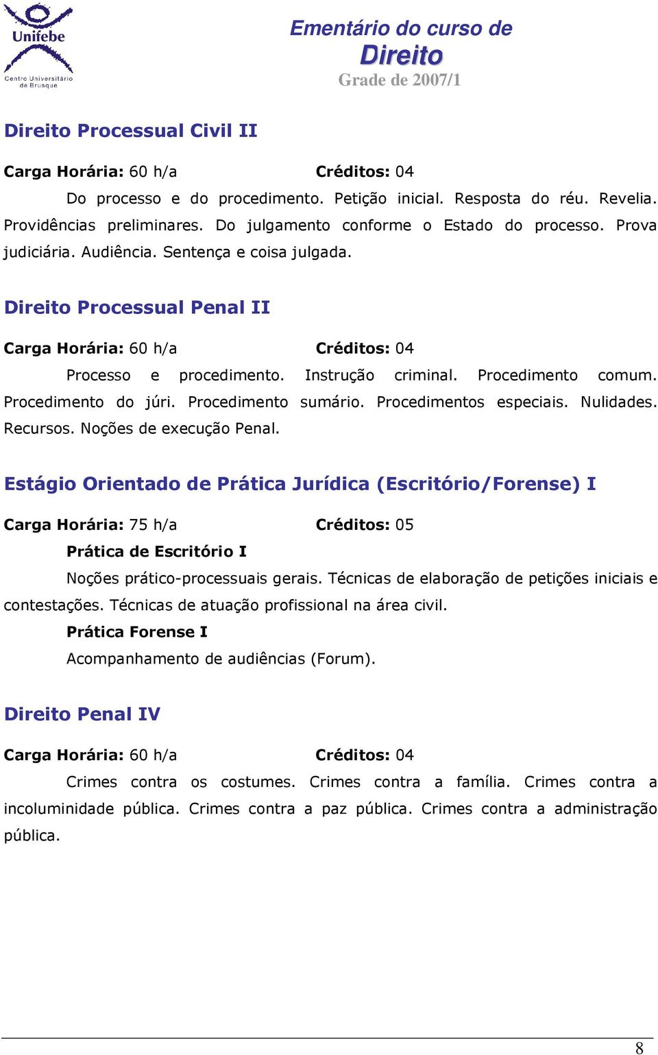 Noções de execução Penal. Estágio Orientado de Prática Jurídica (Escritório/Forense) I Carga Horária: 75 h/a Créditos: 05 Prática de Escritório I Noções prático-processuais gerais.