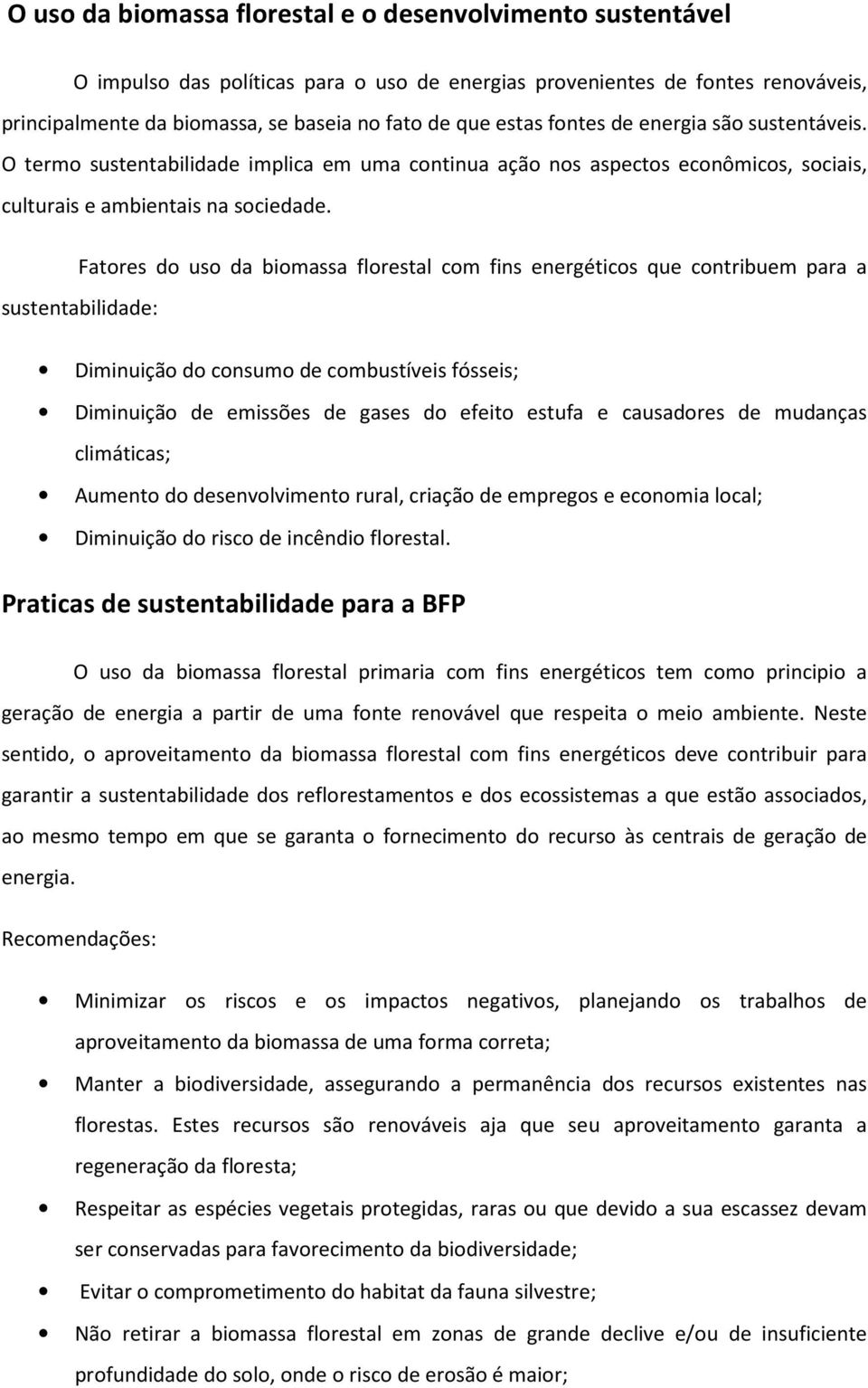 Fatores do uso da biomassa florestal com fins energéticos que contribuem para a sustentabilidade: Diminuição do consumo de combustíveis fósseis; Diminuição de emissões de gases do efeito estufa e