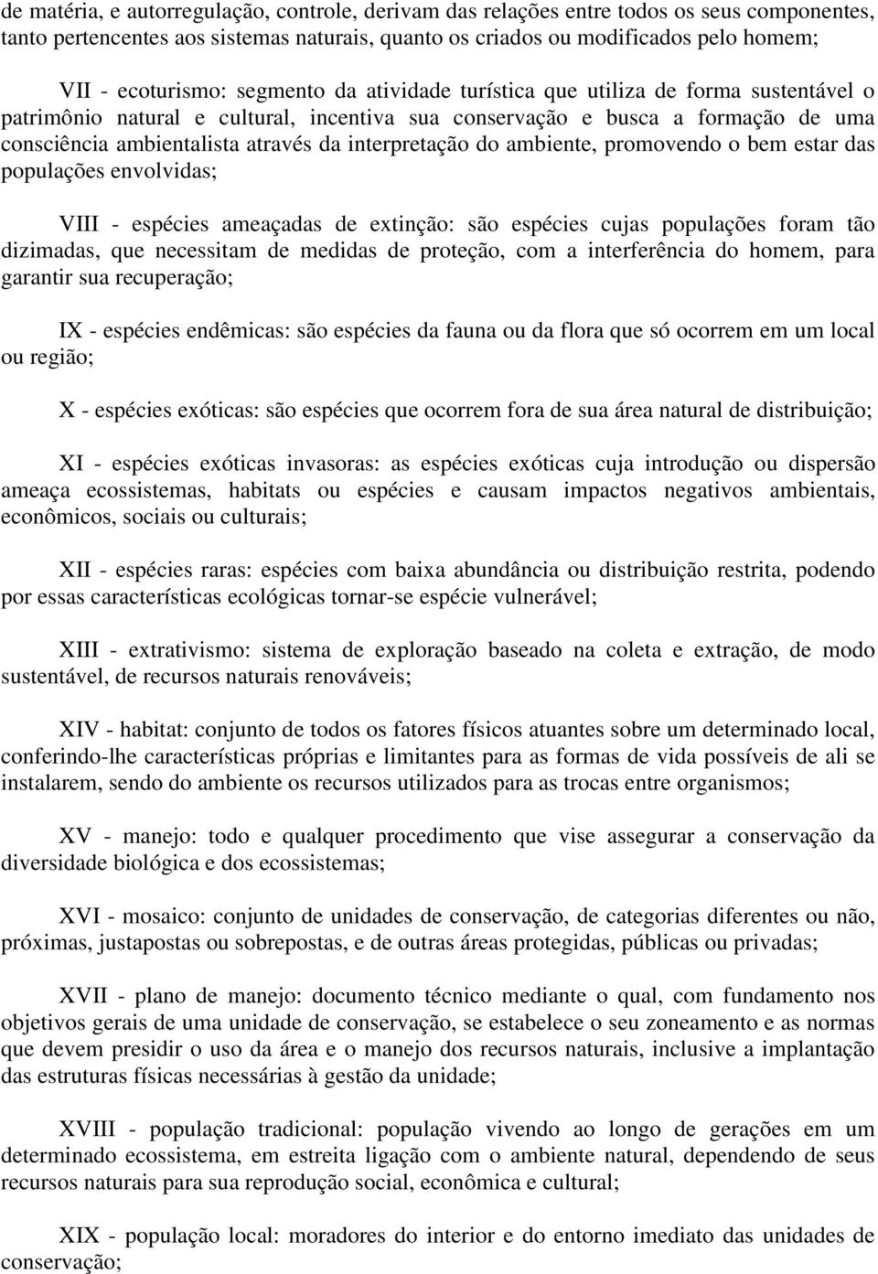 interpretação do ambiente, promovendo o bem estar das populações envolvidas; VIII - espécies ameaçadas de extinção: são espécies cujas populações foram tão dizimadas, que necessitam de medidas de