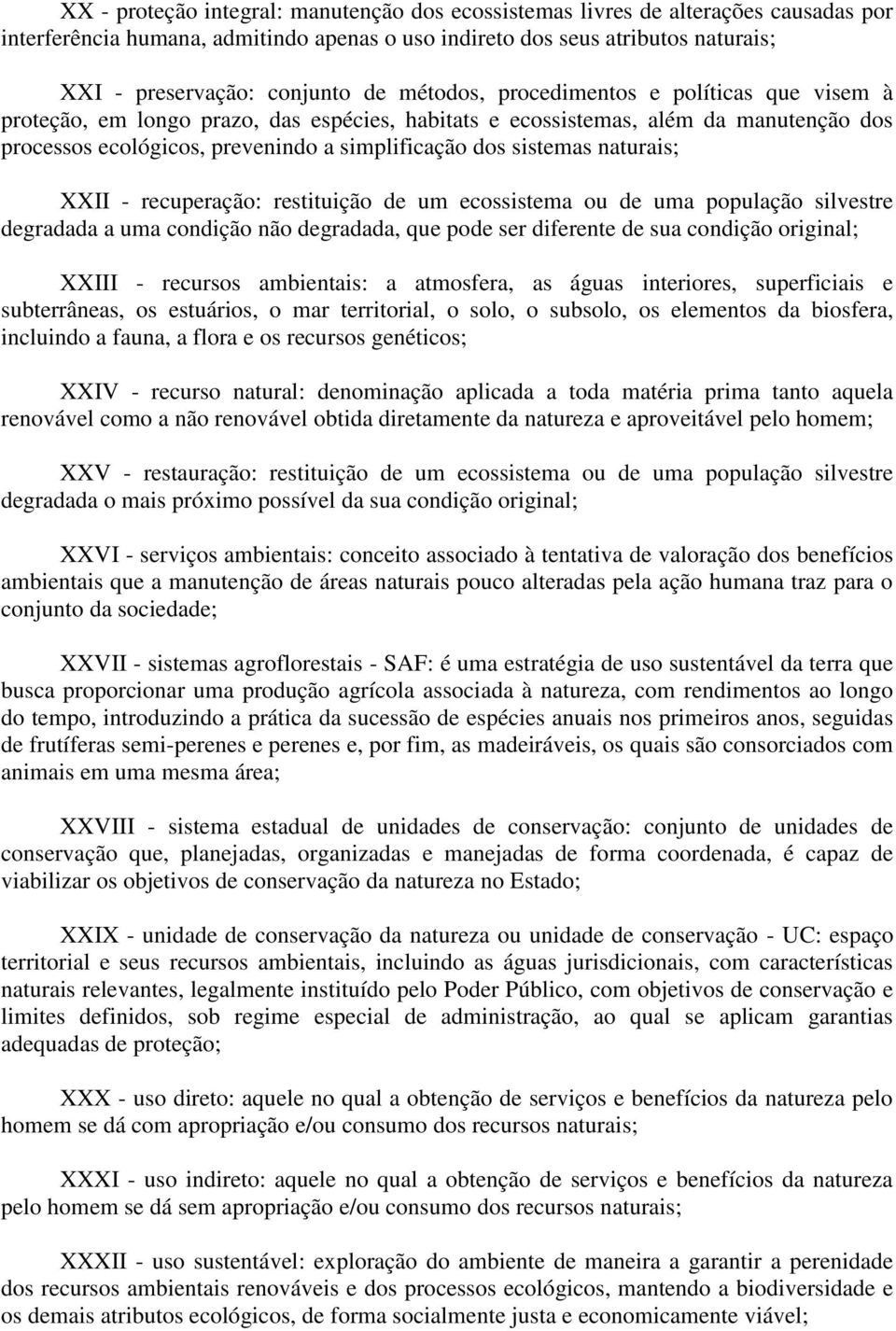 naturais; XXII - recuperação: restituição de um ecossistema ou de uma população silvestre degradada a uma condição não degradada, que pode ser diferente de sua condição original; XXIII - recursos