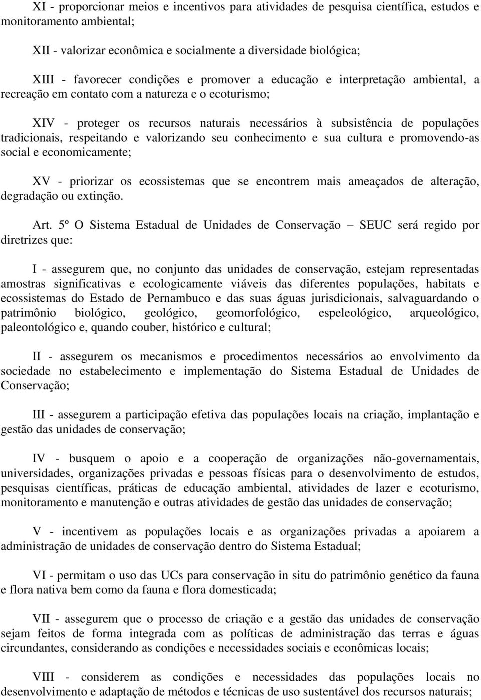 tradicionais, respeitando e valorizando seu conhecimento e sua cultura e promovendo-as social e economicamente; XV - priorizar os ecossistemas que se encontrem mais ameaçados de alteração, degradação