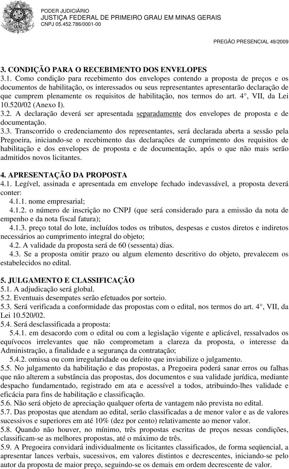 requisitos de habilitação, nos termos do art. 4, VII, da Lei 10.520/02 (Anexo I). 3.