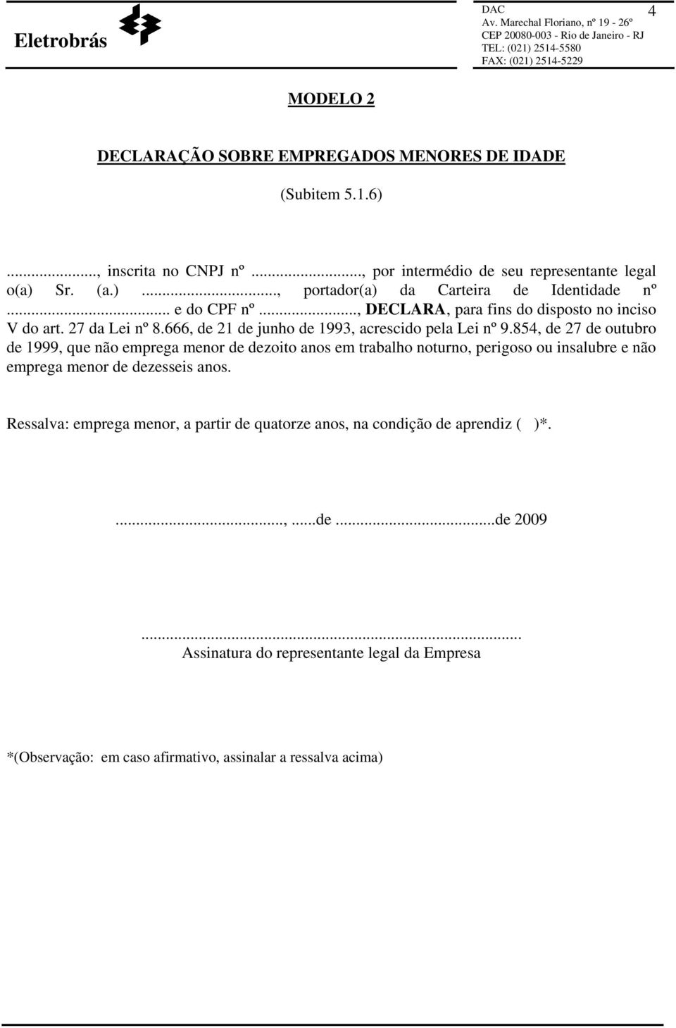 854, de 27 de outubro de 1999, que não emprega menor de dezoito anos em trabalho noturno, perigoso ou insalubre e não emprega menor de dezesseis anos.