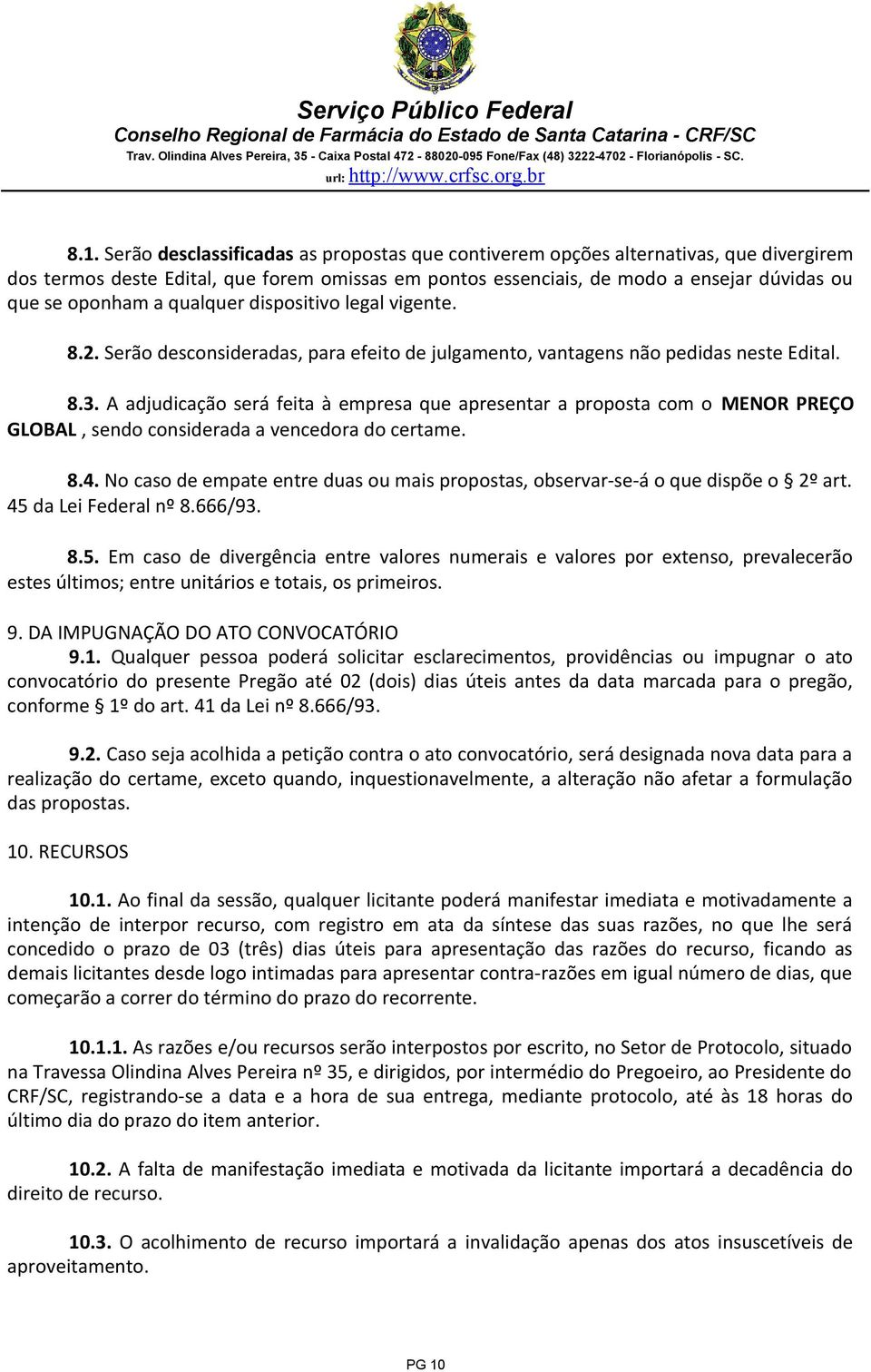 A adjudicação será feita à empresa que apresentar a proposta com o MENOR PREÇO GLOBAL, sendo considerada a vencedora do certame. 8.4.