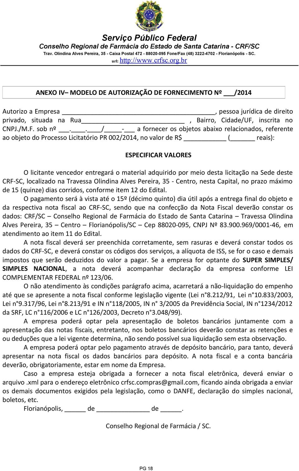 adquirido por meio desta licitação na Sede deste CRF-SC, localizado na Travessa Olindina Alves Pereira, 35 - Centro, nesta Capital, no prazo máximo de 15 (quinze) dias corridos, conforme item 12 do