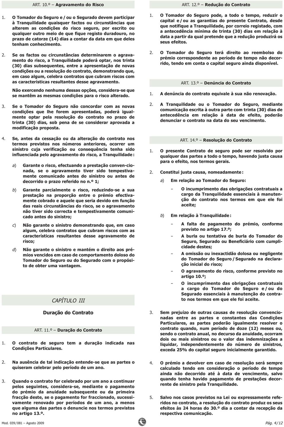 registo duradouro, no prazo de catorze (14) dias a contar da data em que deles tenham conhecimento. 2.