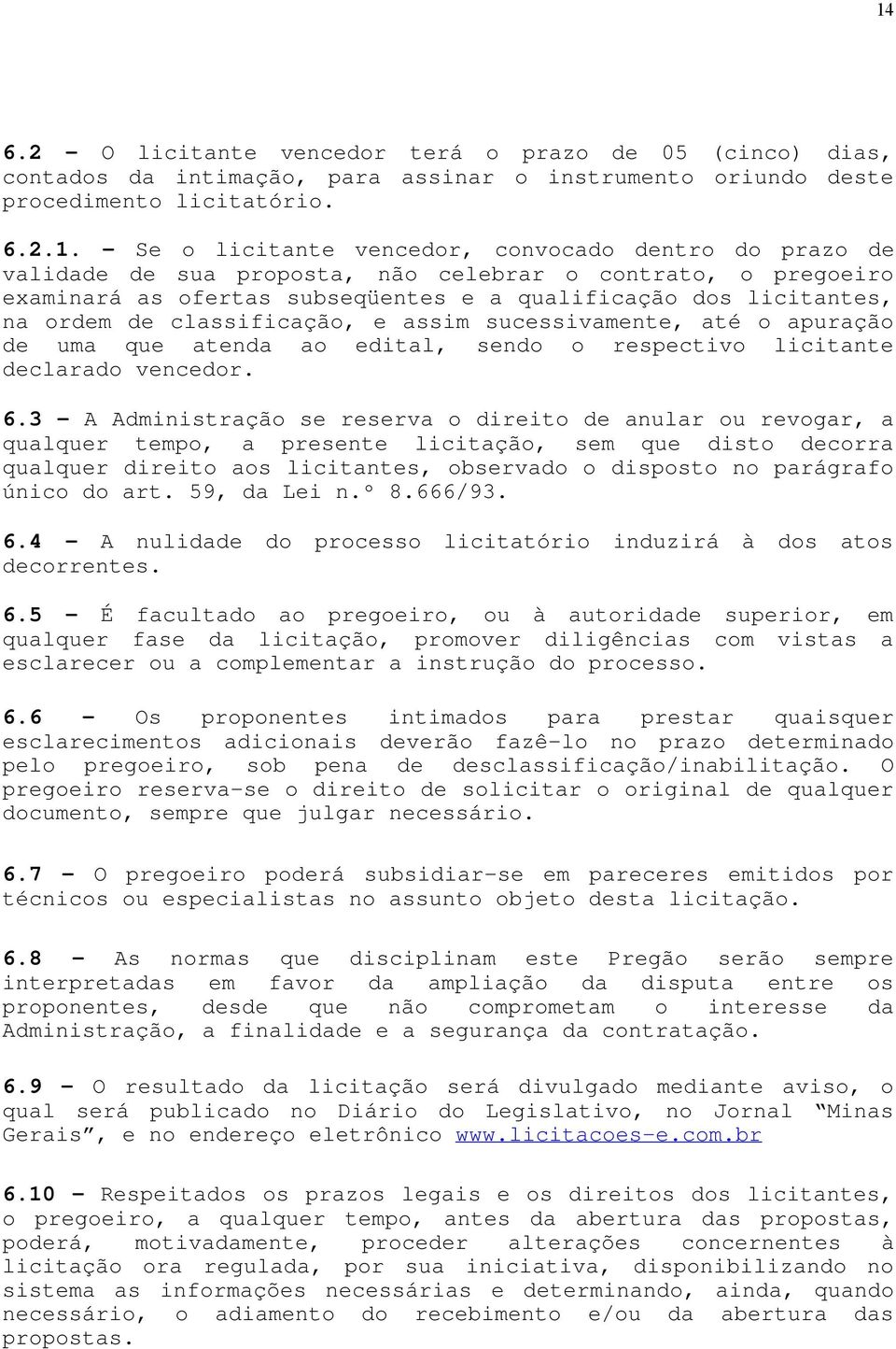 até o apuração de uma que atenda ao edital, sendo o respectivo licitante declarado vencedor. 6.