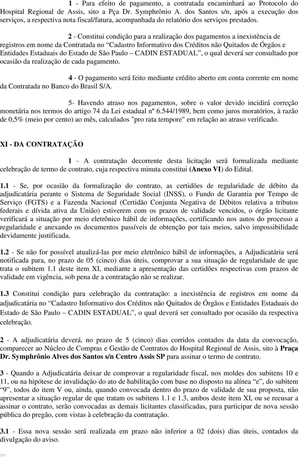 2 - Constitui condição para a realização dos pagamentos a inexistência de registros em nome da Contratada no Cadastro Informativo dos Créditos não Quitados de Órgãos e Entidades Estaduais do Estado