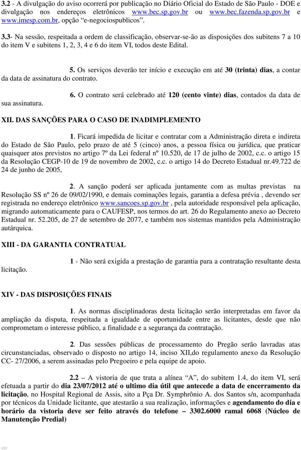 3- Na sessão, respeitada a ordem de classificação, observar-se-ão as disposições dos subitens 7 a 10 do item V e subitens 1, 2, 3, 4 e 6 do item VI, todos deste Edital. 5.