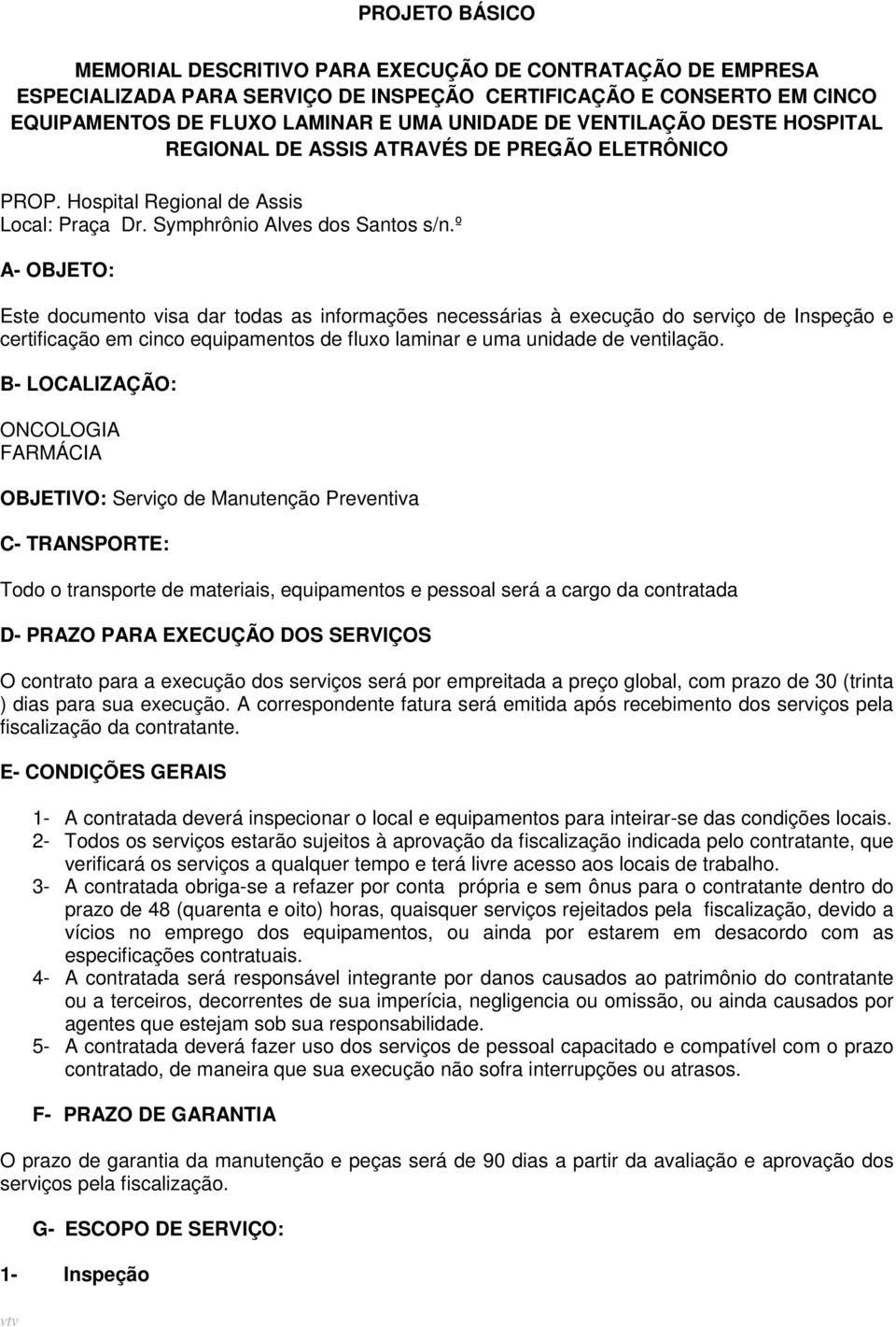 º A- OBJETO: Este documento visa dar todas as informações necessárias à execução do serviço de Inspeção e certificação em cinco equipamentos de fluxo laminar e uma unidade de ventilação.