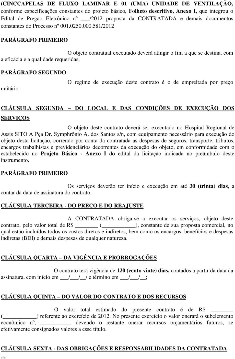 581/2012 PARÁGRAFO PRIMEIRO O objeto contratual executado deverá atingir o fim a que se destina, com a eficácia e a qualidade requeridas. PARÁGRAFO SEGUNDO unitário.