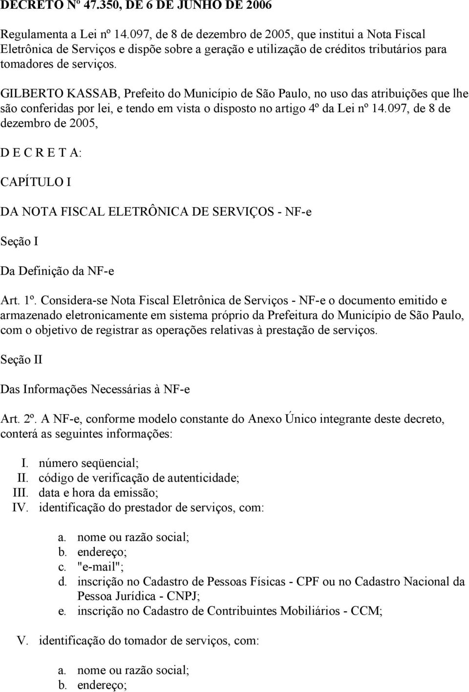 GILBERTO KASSAB, Prefeito do Município de São Paulo, no uso das atribuições que lhe são conferidas por lei, e tendo em vista o disposto no artigo 4º da Lei nº 14.