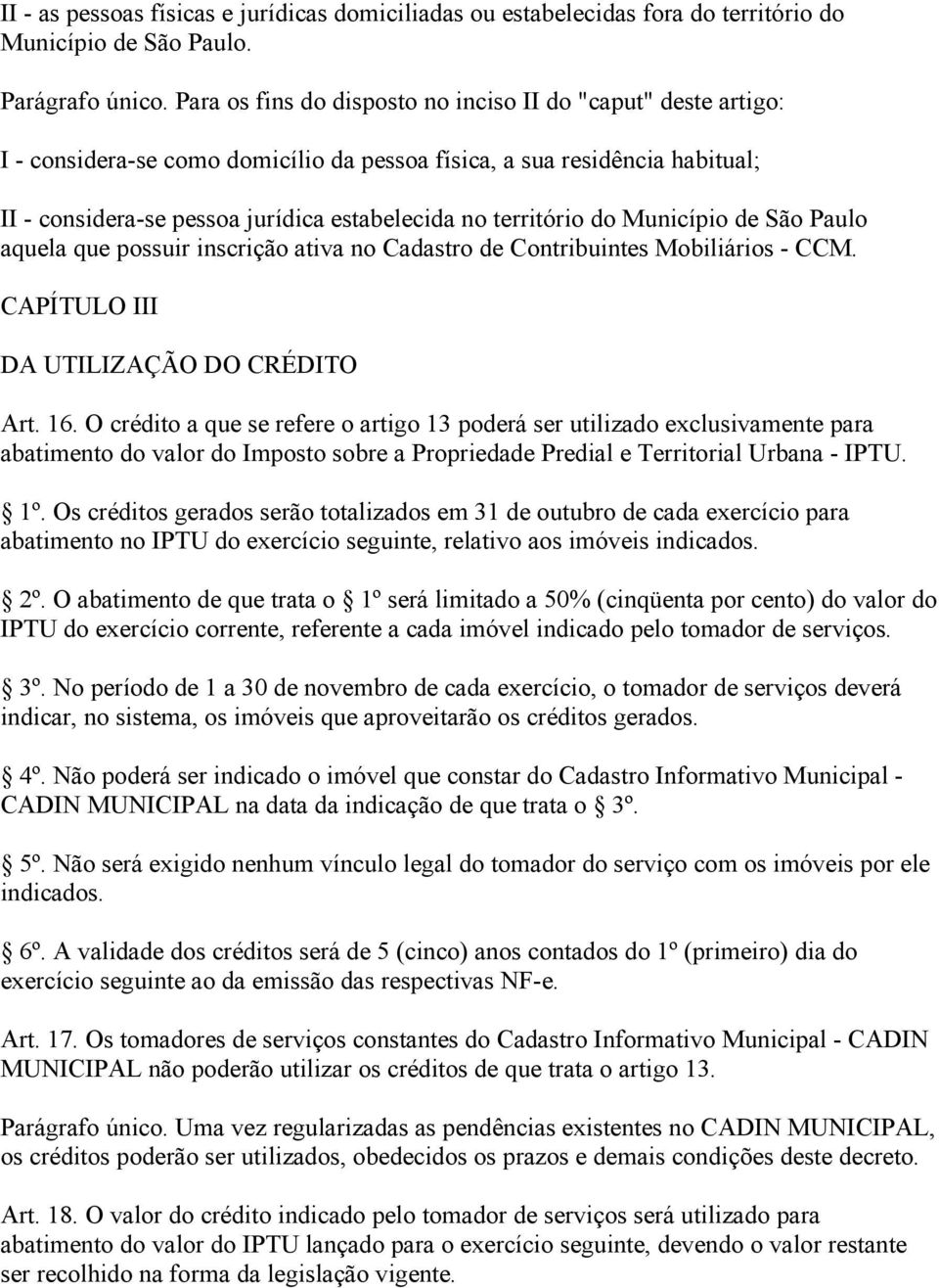 território do Município de São Paulo aquela que possuir inscrição ativa no Cadastro de Contribuintes Mobiliários - CCM. CAPÍTULO III DA UTILIZAÇÃO DO CRÉDITO Art. 16.