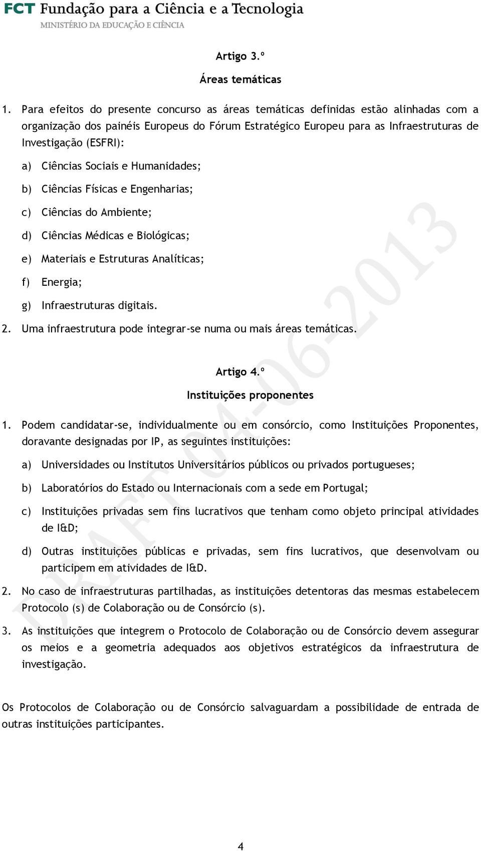 Ciências Sociais e Humanidades; b) Ciências Físicas e Engenharias; c) Ciências do Ambiente; d) Ciências Médicas e Biológicas; e) Materiais e Estruturas Analíticas; f) Energia; g) Infraestruturas