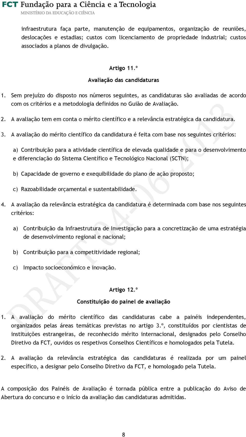 A avaliação tem em conta o mérito científico e a relevância estratégica da candidatura. 3.