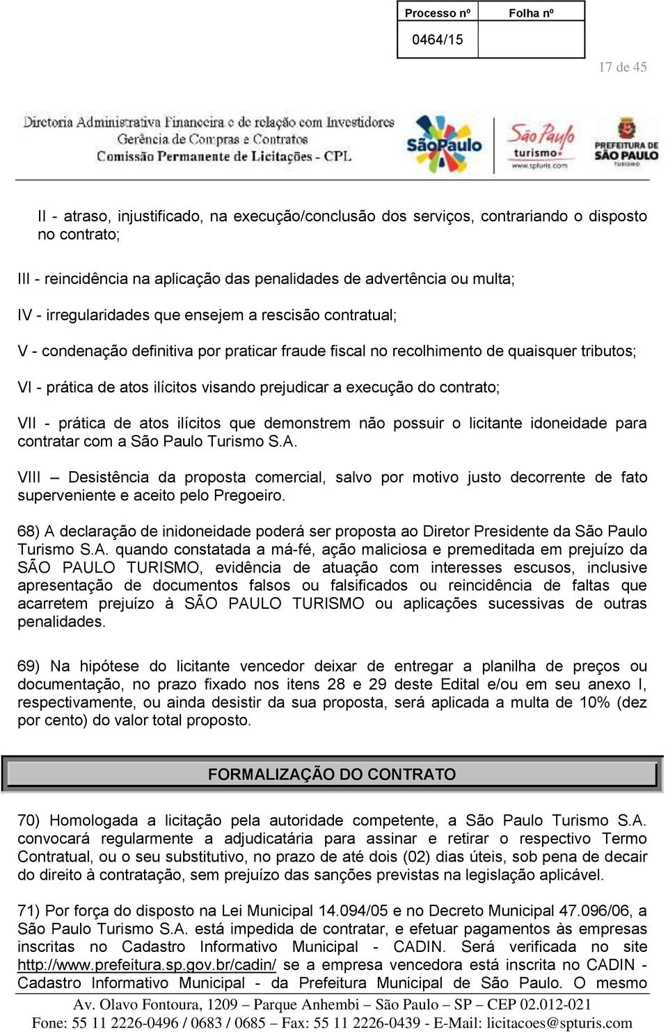 execução do contrato; VII - prática de atos ilícitos que demonstrem não possuir o licitante idoneidade para contratar com a São Paulo Turismo S.A.