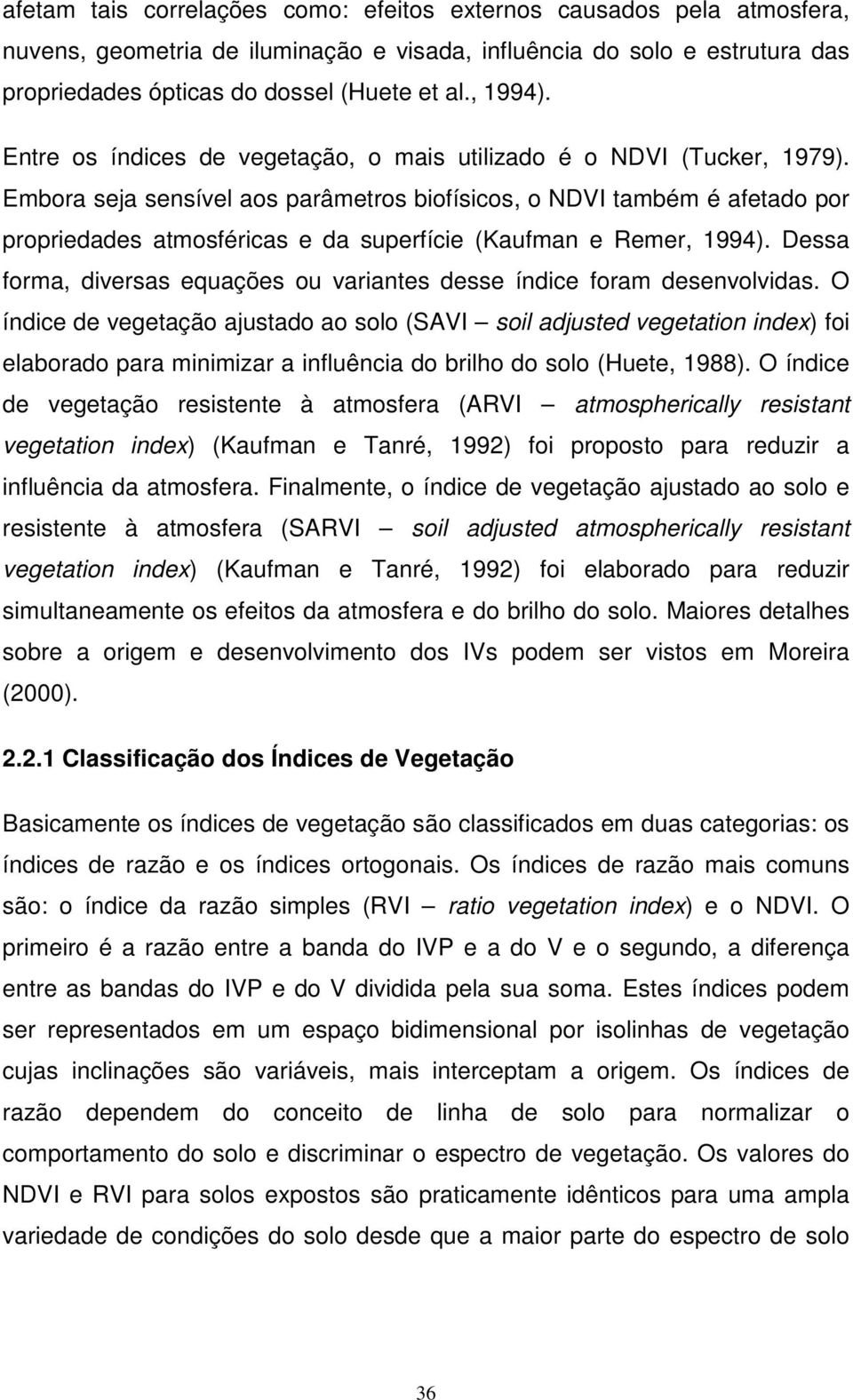 Embora seja sensível aos parâmetros biofísicos, o NDVI também é afetado por propriedades atmosféricas e da superfície (Kaufman e Remer, 1994).