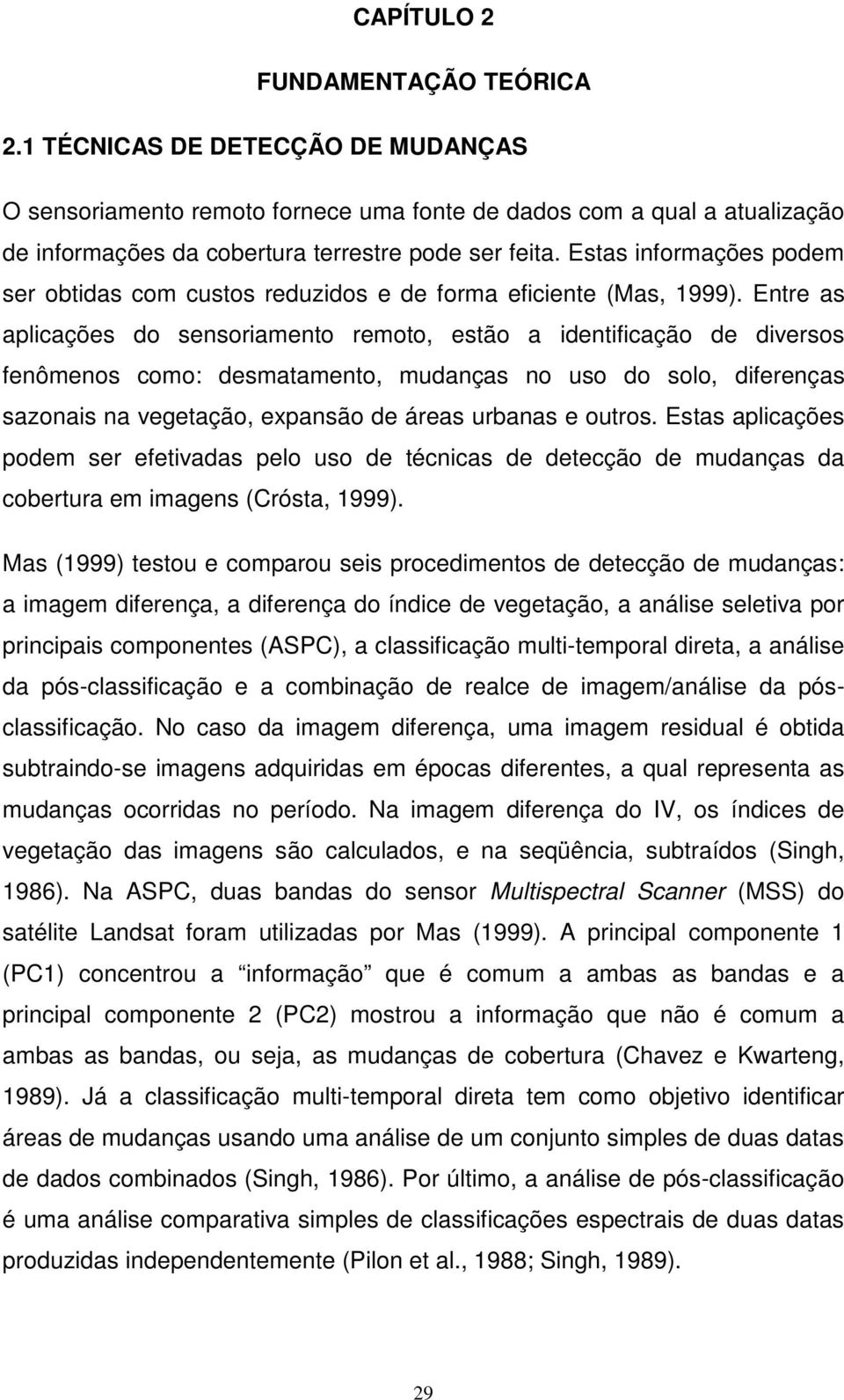 Entre as aplicações do sensoriamento remoto, estão a identificação de diversos fenômenos como: desmatamento, mudanças no uso do solo, diferenças sazonais na vegetação, expansão de áreas urbanas e