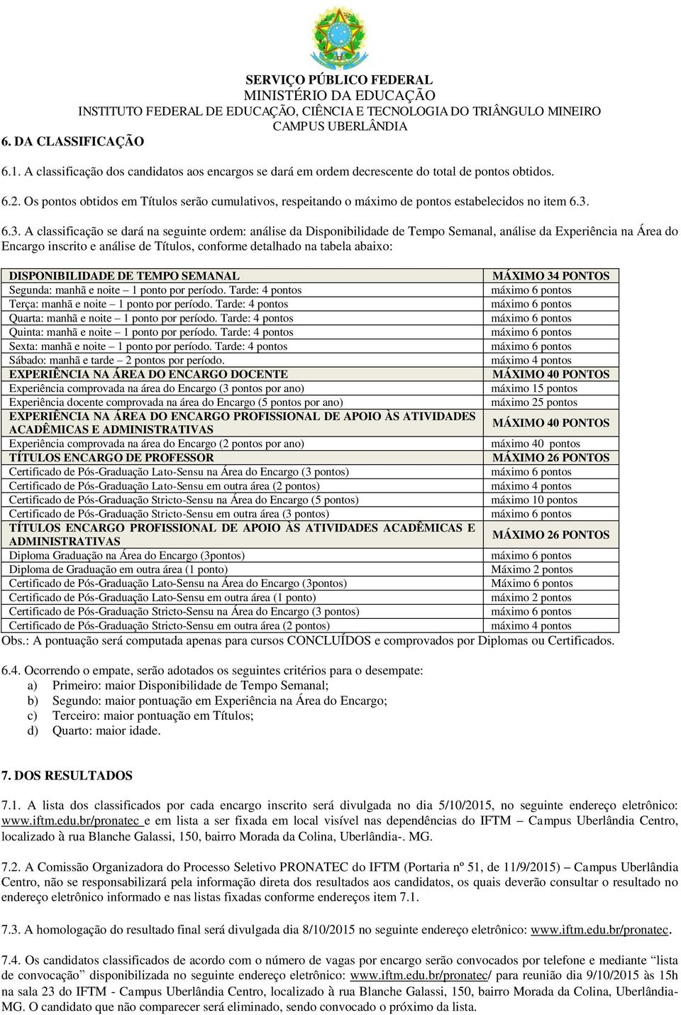 6.3. A classificação se dará na seguinte ordem: análise da Disponibilidade de Tempo Semanal, análise da Experiência na Área do Encargo inscrito e análise de Títulos, conforme detalhado na tabela