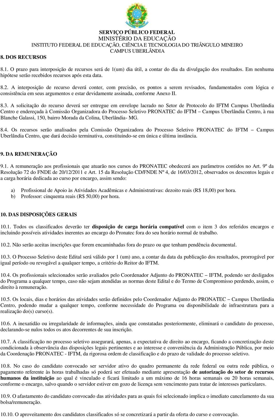 A solicitação do recurso deverá ser entregue em envelope lacrado no Setor de Protocolo do IFTM Campus Uberlândia Centro e endereçada à Comissão Organizadora do Processo Seletivo PRONATEC do IFTM