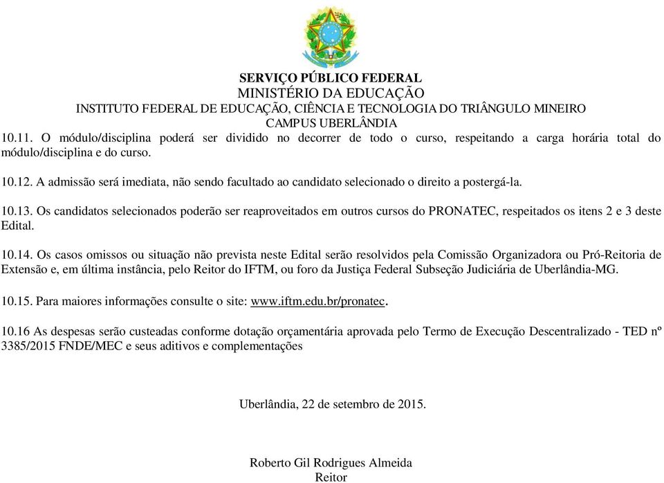 Os candidatos selecionados poderão ser reaproveitados em outros cursos do PRONATEC, respeitados os itens 2 e 3 deste Edital. 10.14.